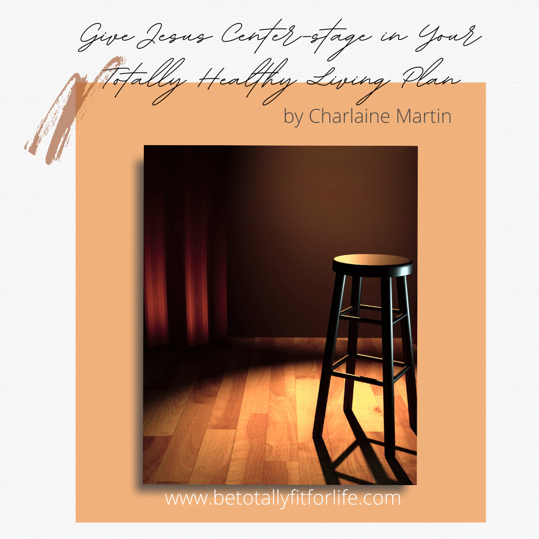 Give Jesus Center-stage in Your Totally Healthy Living Plan